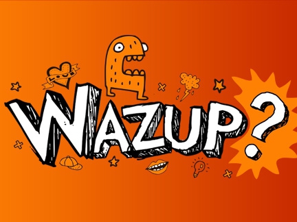 Wazup ? Wazup ?